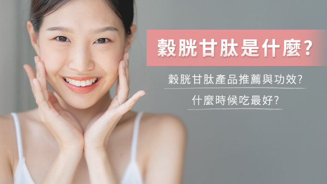 穀胱甘肽是什麼?穀胱甘肽產品推薦與功效?什麼時候吃最好?